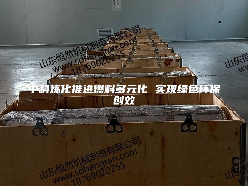 中科炼化推进燃料多元化 实现绿色环保创效