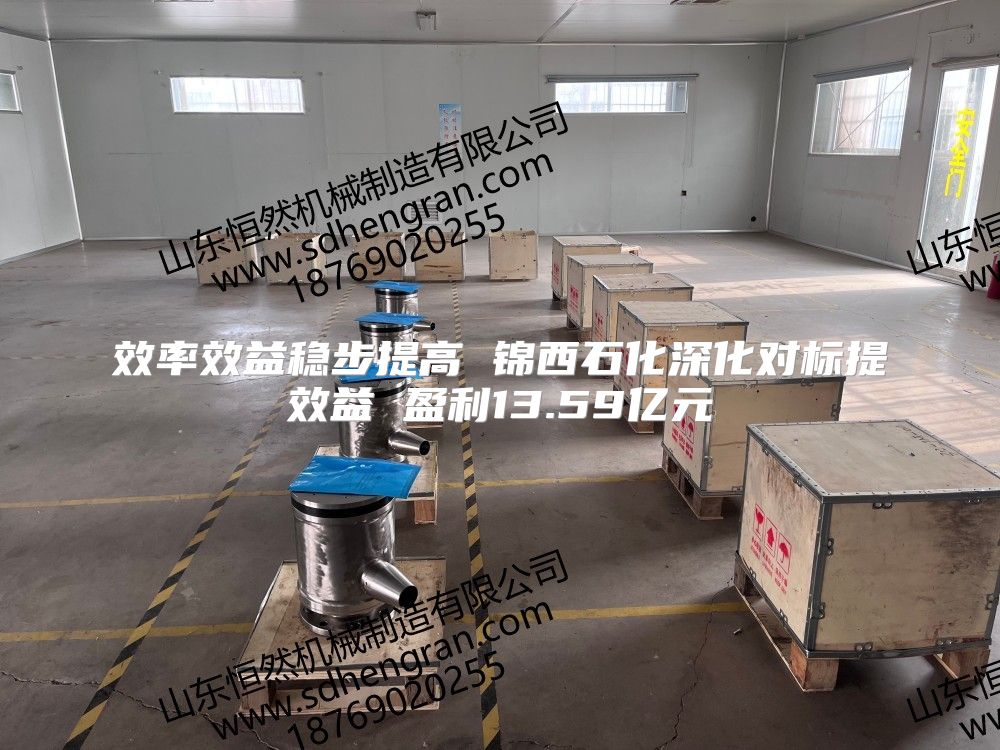 效率效益稳步提高 锦西石化深化对标提效益 盈利13.59亿元